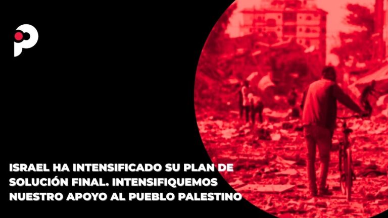 Israel ha intensificado su plan de solución final. Intensifiquemos nuestro apoyo al pueblo palestino